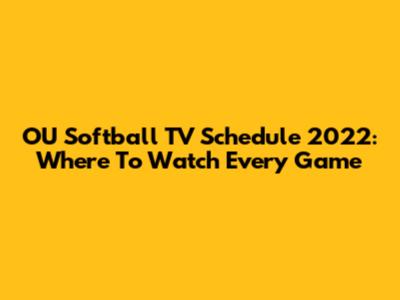 OU Softball TV Schedule 2022: Where To Watch Every Game