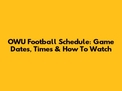 OWU Football Schedule: Game Dates, Times & How To Watch