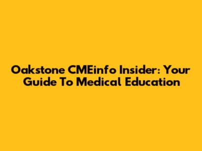 Oakstone CMEinfo Insider: Your Guide To Medical Education