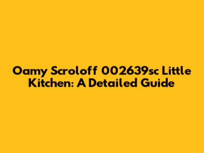 Oamy Scroloff 002639sc Little Kitchen: A Detailed Guide