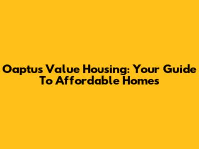 Oaptus Value Housing: Your Guide To Affordable Homes