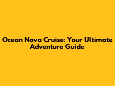 Ocean Nova Cruise: Your Ultimate Adventure Guide