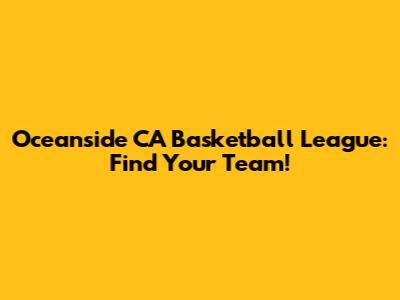 Oceanside CA Basketball League: Find Your Team!
