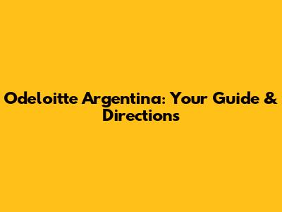 Odeloitte Argentina: Your Guide & Directions