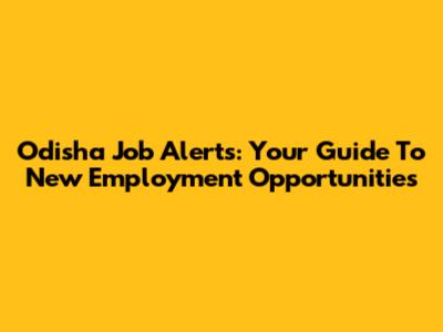 Odisha Job Alerts: Your Guide To New Employment Opportunities