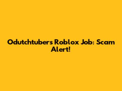 Odutchtuber's Roblox Job: Scam Alert!