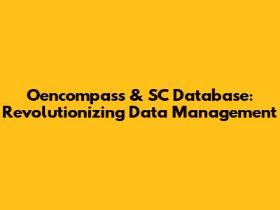 Oencompass & SC Database: Revolutionizing Data Management