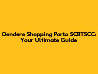 Oendere Shopping Porto SCBTSCC: Your Ultimate Guide