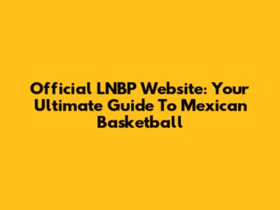 Official LNBP Website: Your Ultimate Guide To Mexican Basketball