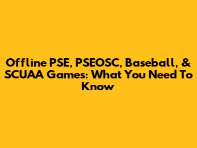Offline PSE, PSEOSC, Baseball, & SCUAA Games: What You Need To Know