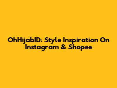 OhHijabID: Style Inspiration On Instagram & Shopee