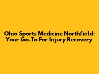 Ohio Sports Medicine Northfield: Your Go-To For Injury Recovery