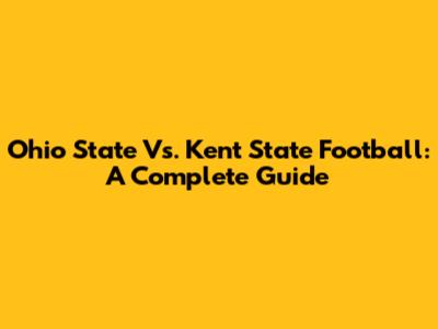 Ohio State Vs. Kent State Football: A Complete Guide