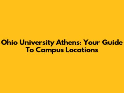 Ohio University Athens: Your Guide To Campus Locations