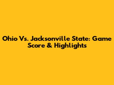 Ohio Vs. Jacksonville State: Game Score & Highlights