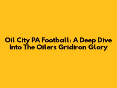 Oil City PA Football: A Deep Dive Into The Oilers' Gridiron Glory