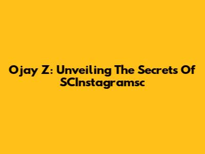 Ojay Z: Unveiling The Secrets Of SCInstagramsc