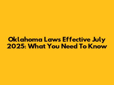 Oklahoma Laws Effective July 2025: What You Need To Know