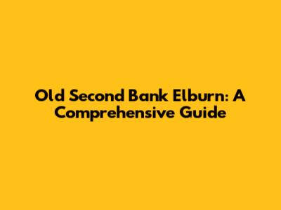 Old Second Bank Elburn: A Comprehensive Guide