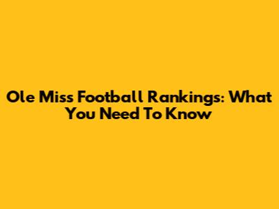 Ole Miss Football Rankings: What You Need To Know