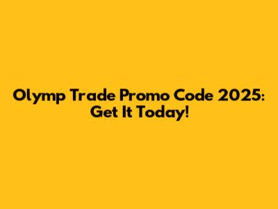 Olymp Trade Promo Code 2025: Get It Today!