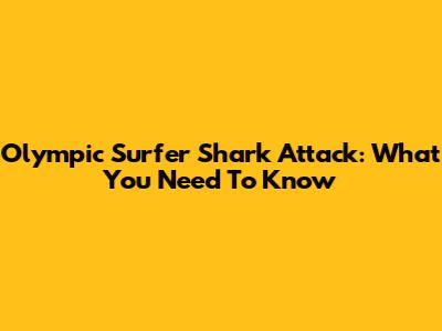 Olympic Surfer Shark Attack: What You Need To Know