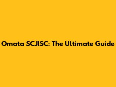 Omata SCJISC: The Ultimate Guide