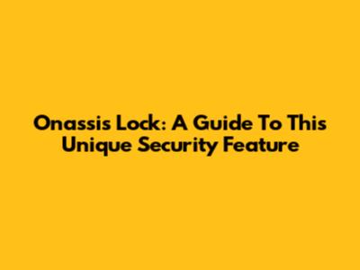 Onassis Lock: A Guide To This Unique Security Feature