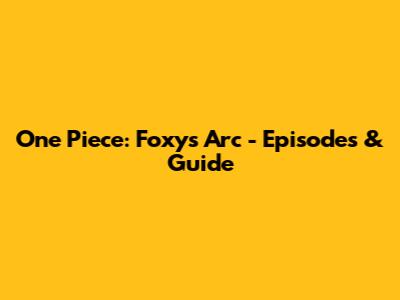 One Piece: Foxy's Arc - Episodes & Guide