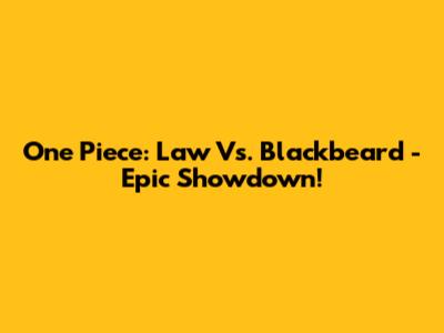 One Piece: Law Vs. Blackbeard - Epic Showdown!