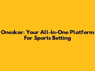 Oneskor: Your All-In-One Platform For Sports Betting