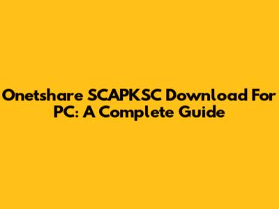 Onetshare SCAPKSC Download For PC: A Complete Guide