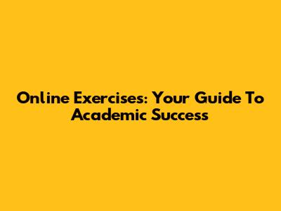Online Exercises: Your Guide To Academic Success