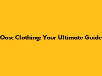 Oosc Clothing: Your Ultimate Guide