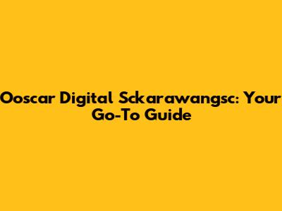 Ooscar Digital Sckarawangsc: Your Go-To Guide