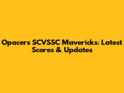 Opacers SCVSSC Mavericks: Latest Scores & Updates
