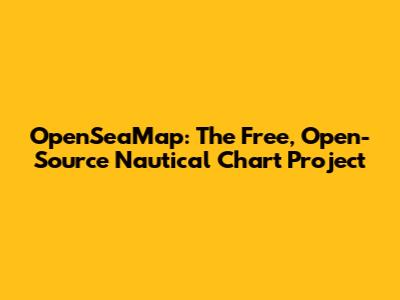 OpenSeaMap: The Free, Open-Source Nautical Chart Project