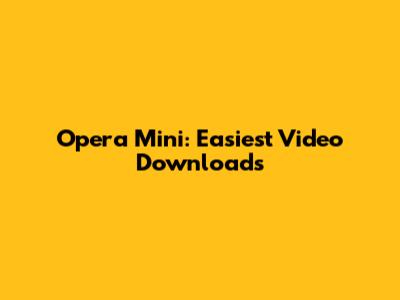Opera Mini: Easiest Video Downloads