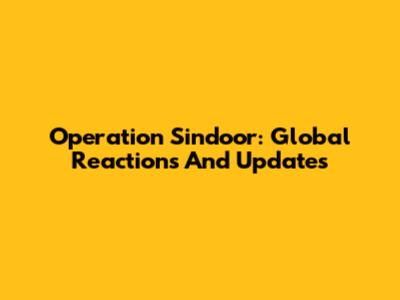 Operation Sindoor: Global Reactions And Updates