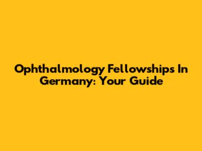 Ophthalmology Fellowships In Germany: Your Guide