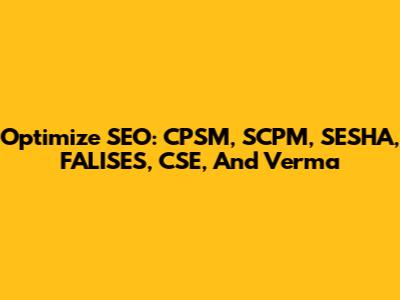 Optimize SEO: CPSM, SCPM, SESHA, FALISES, CSE, And Verma