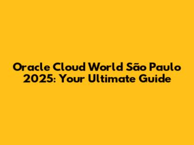 Oracle Cloud World São Paulo 2025: Your Ultimate Guide