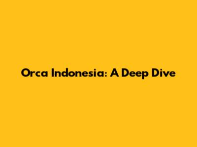 Orca Indonesia: A Deep Dive
