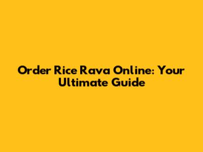 Order Rice Rava Online: Your Ultimate Guide