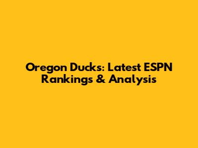 Oregon Ducks: Latest ESPN Rankings & Analysis