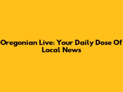 Oregonian Live: Your Daily Dose Of Local News
