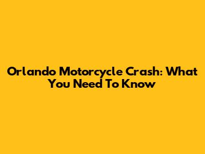 Orlando Motorcycle Crash: What You Need To Know