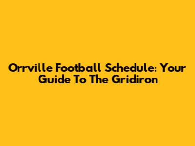 Orrville Football Schedule: Your Guide To The Gridiron