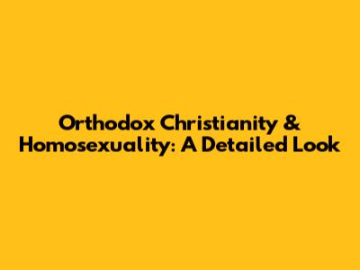 Orthodox Christianity & Homosexuality: A Detailed Look
