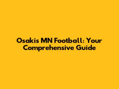 Osakis MN Football: Your Comprehensive Guide
